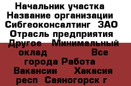 Начальник участка › Название организации ­ Сибгеоконсалтинг, ЗАО › Отрасль предприятия ­ Другое › Минимальный оклад ­ 101 400 - Все города Работа » Вакансии   . Хакасия респ.,Саяногорск г.